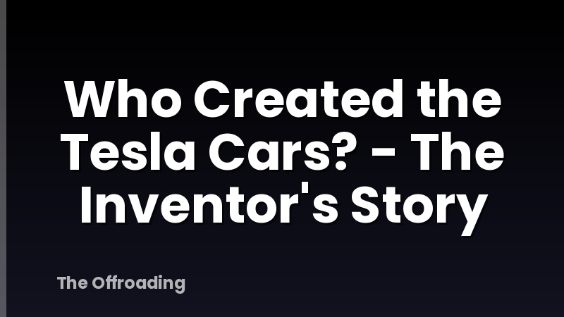 Who Created the Tesla Cars? - The Inventor's Story
