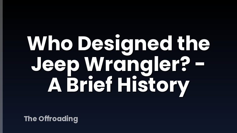 Who Designed the Jeep Wrangler? - A Brief History