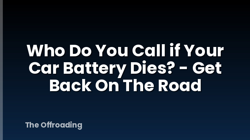 Who Do You Call if Your Car Battery Dies? - Get Back On The Road