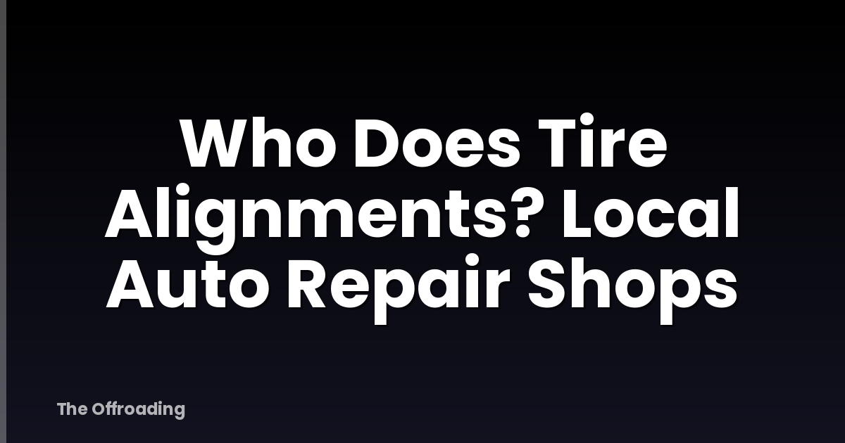 Who Does Tire Alignments? Local Auto Repair Shops
