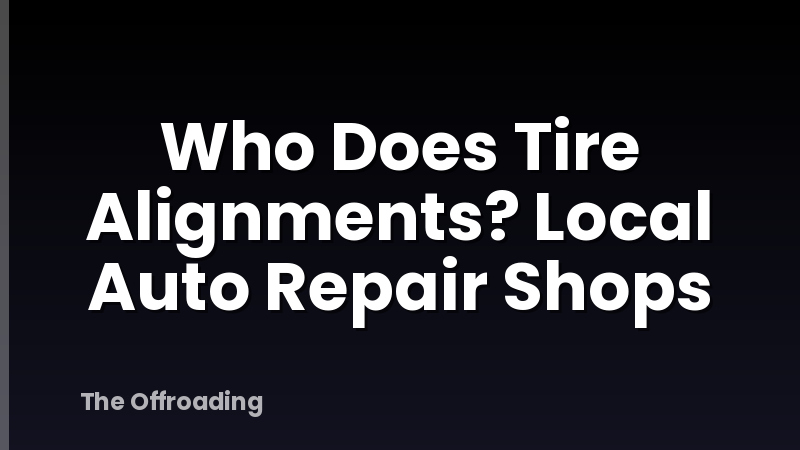 Who Does Tire Alignments? Local Auto Repair Shops
