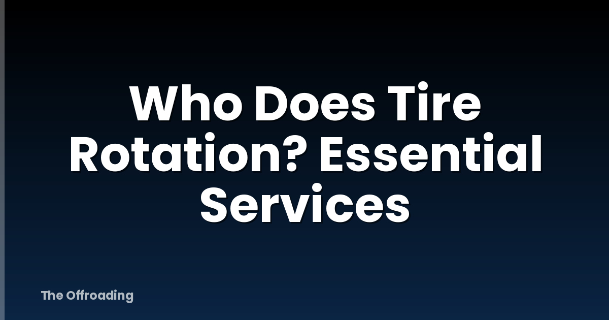 Who Does Tire Rotation? Essential Services