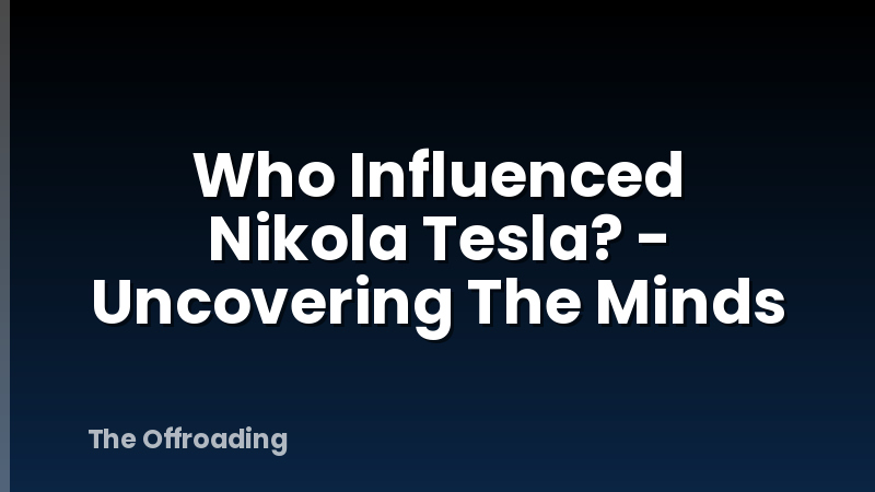 Who Influenced Nikola Tesla? - Uncovering The Minds