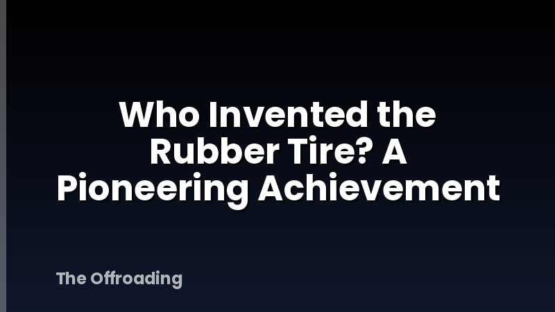 Who Invented the Rubber Tire? A Pioneering Achievement