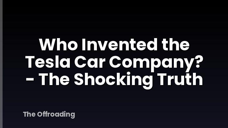 Who Invented the Tesla Car Company? - The Shocking Truth