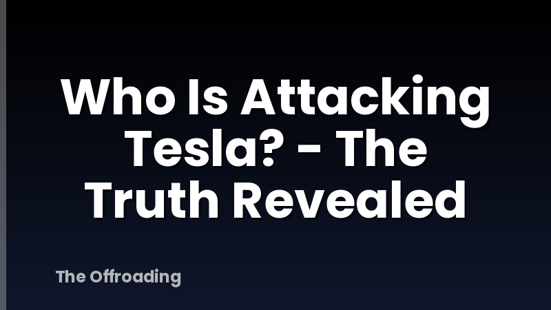 Who Is Attacking Tesla? - The Truth Revealed