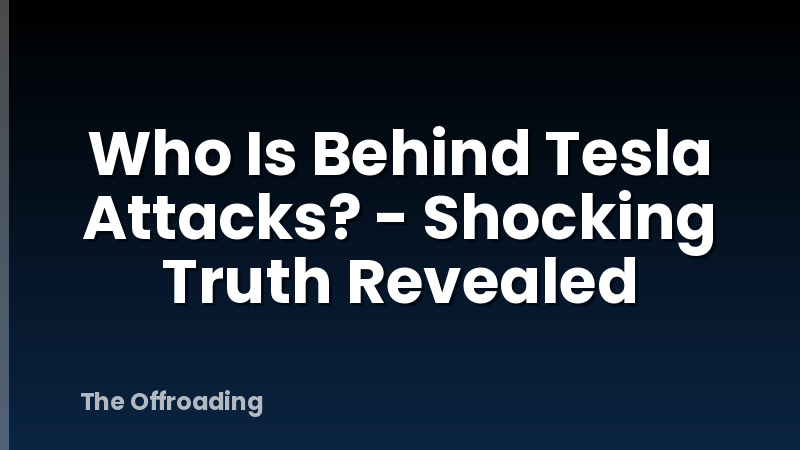 Who Is Behind Tesla Attacks? - Shocking Truth Revealed