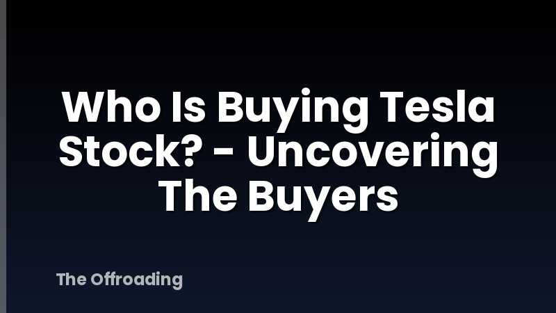 Who Is Buying Tesla Stock? - Uncovering The Buyers