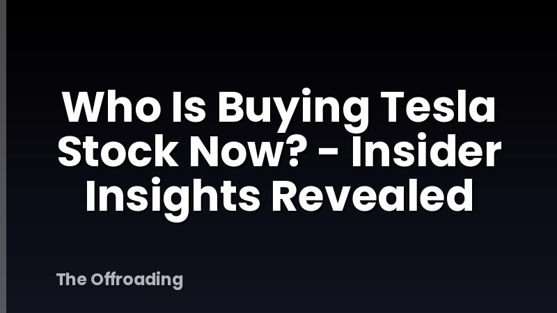 Who Is Buying Tesla Stock Now? - Insider Insights Revealed