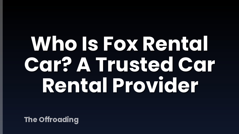 Who Is Fox Rental Car? A Trusted Car Rental Provider