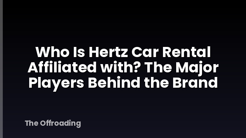 Who Is Hertz Car Rental Affiliated with? The Major Players Behind the Brand