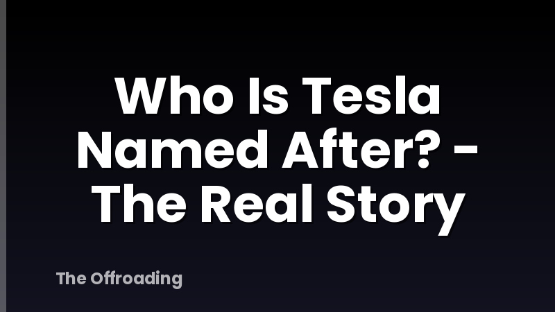 Who Is Tesla Named After? - The Real Story