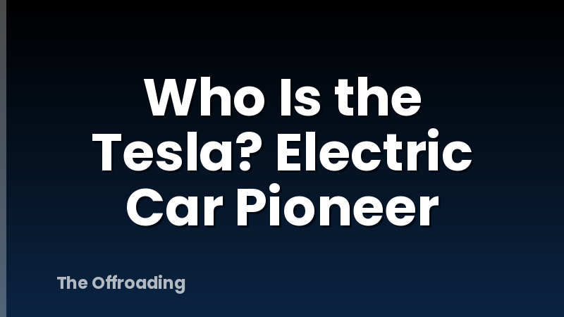 Who Is the Tesla? Electric Car Pioneer