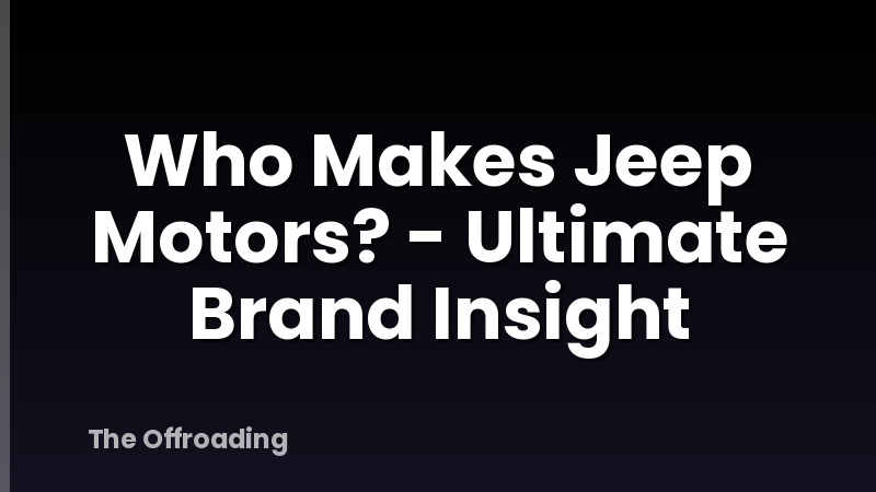 Who Makes Jeep Motors? - Ultimate Brand Insight