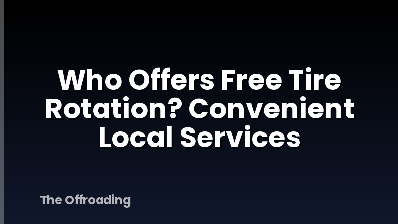 Who Offers Free Tire Rotation? Convenient Local Services