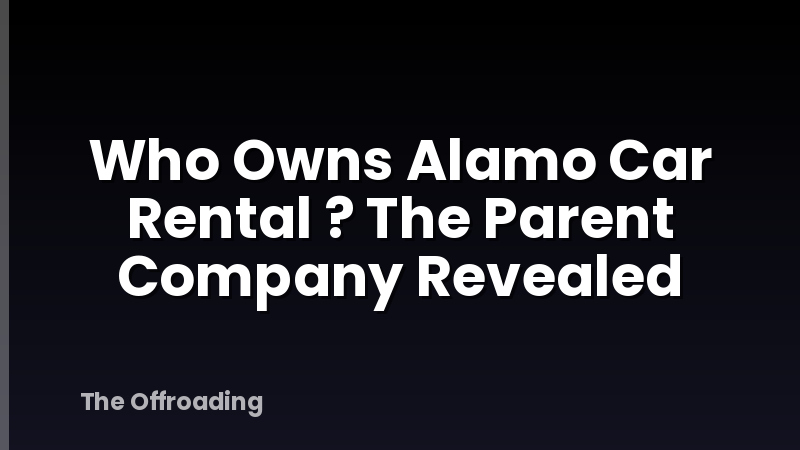 Who Owns Alamo Car Rental ? The Parent Company Revealed