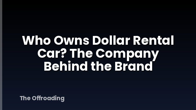 Who Owns Dollar Rental Car? The Company Behind the Brand