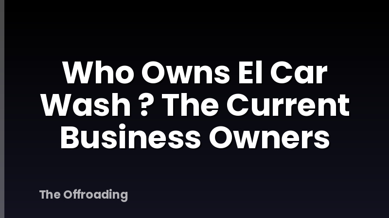 Who Owns El Car Wash ? The Current Business Owners