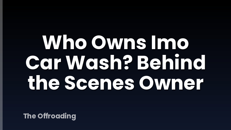 Who Owns Imo Car Wash? Behind the Scenes Owner