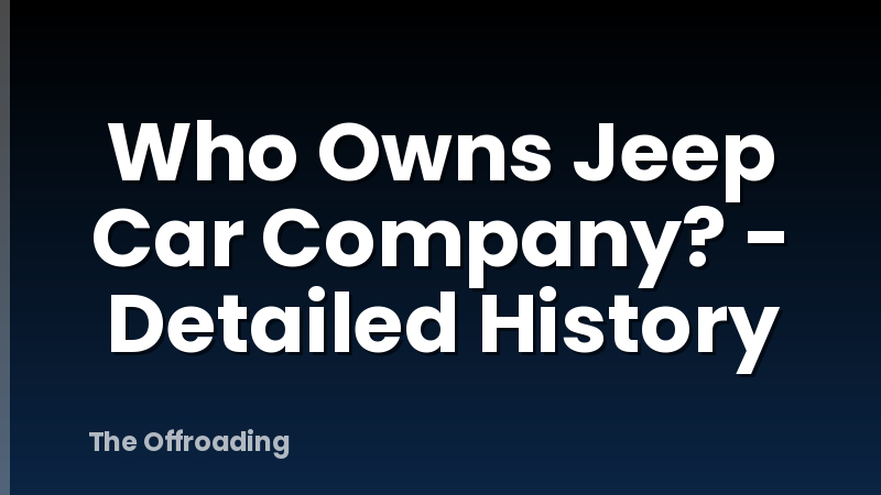 Who Owns Jeep Car Company? - Detailed History