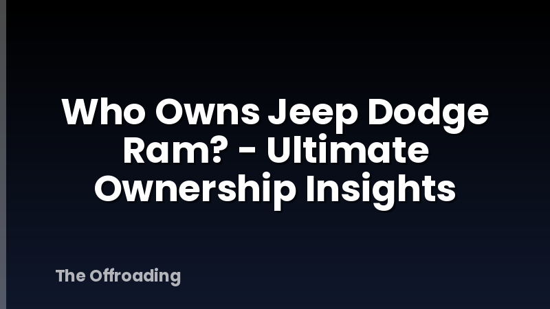 Who Owns Jeep Dodge Ram? - Ultimate Ownership Insights