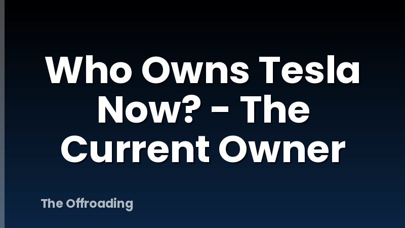 Who Owns Tesla Now? - The Current Owner