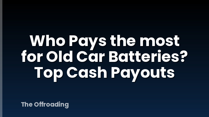 Who Pays the most for Old Car Batteries? Top Cash Payouts