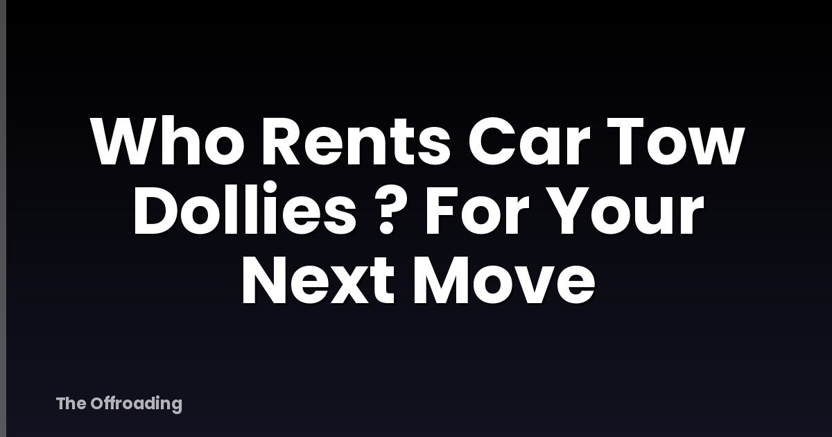 Who Rents Car Tow Dollies ? For Your Next Move