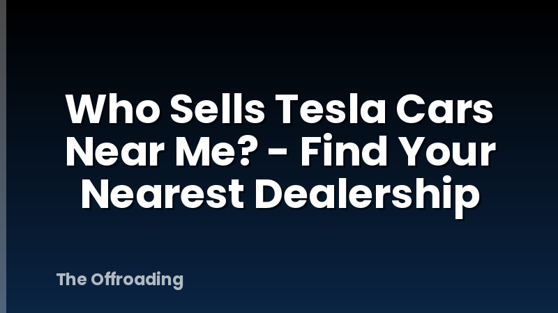 Who Sells Tesla Cars Near Me? - Find Your Nearest Dealership