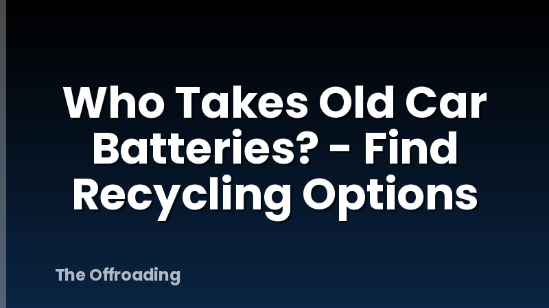 Who Takes Old Car Batteries? - Find Recycling Options