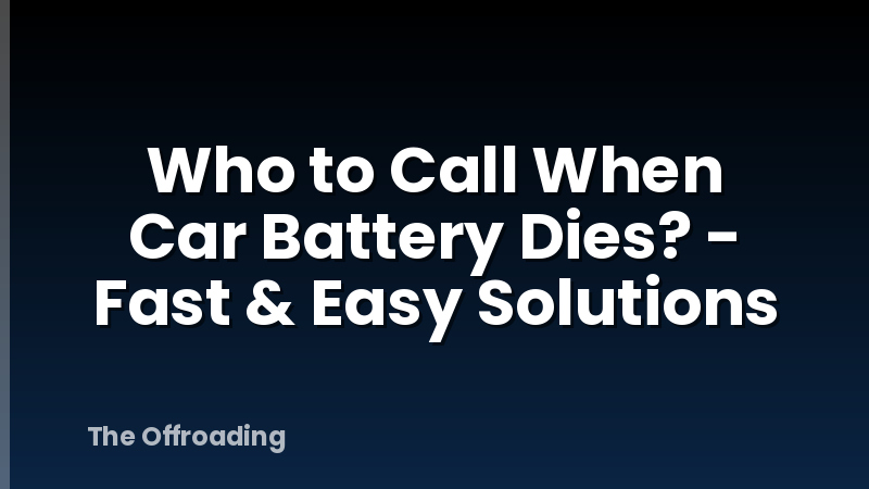 Who to Call When Car Battery Dies? - Fast & Easy Solutions