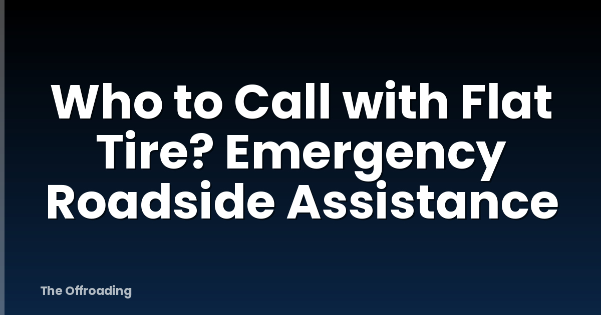 Who to Call with Flat Tire? Emergency Roadside Assistance