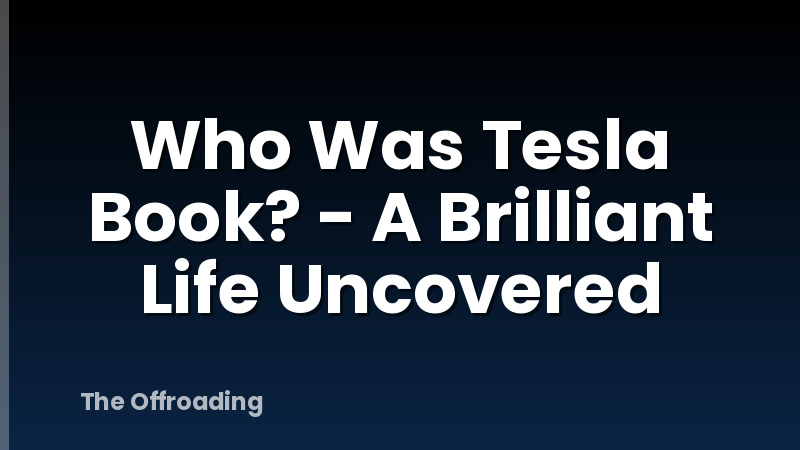Who Was Tesla Book? - A Brilliant Life Uncovered