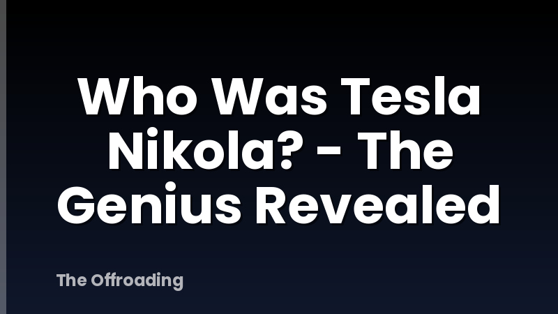 Who Was Tesla Nikola? - The Genius Revealed