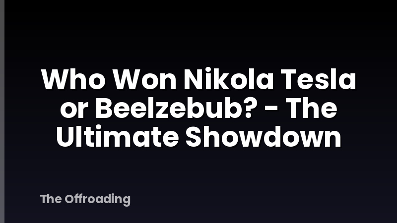Who Won Nikola Tesla or Beelzebub? - The Ultimate Showdown