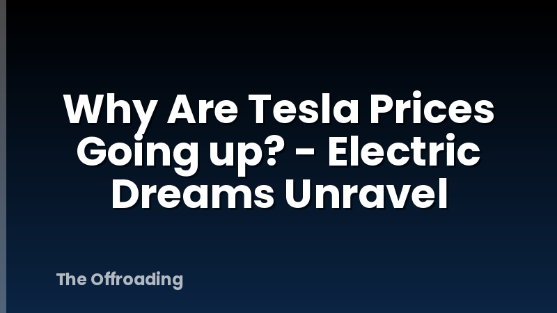 Why Are Tesla Prices Going up? - Electric Dreams Unravel