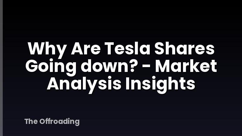 Why Are Tesla Shares Going down? - Market Analysis Insights