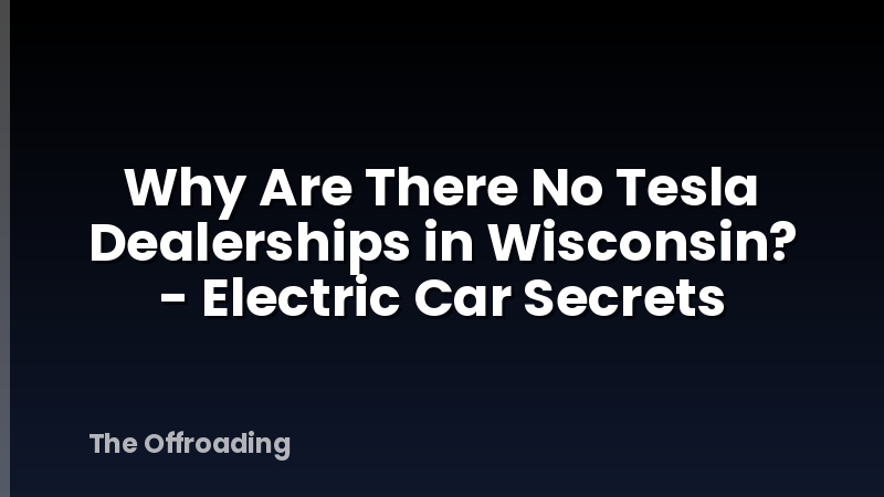 Why Are There No Tesla Dealerships in Wisconsin? - Electric Car Secrets