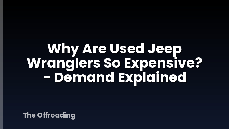 Why Are Used Jeep Wranglers So Expensive? - Demand Explained