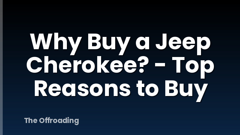 Why Buy a Jeep Cherokee? - Top Reasons to Buy
