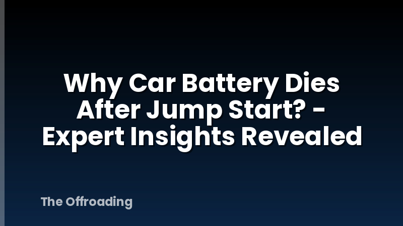 Why Car Battery Dies After Jump Start? - Expert Insights Revealed