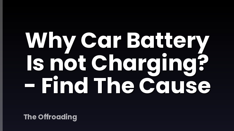 Why Car Battery Is not Charging? - Find The Cause