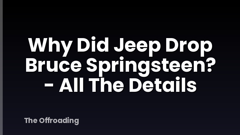 Why Did Jeep Drop Bruce Springsteen? - All The Details