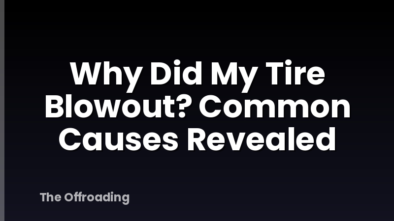 Why Did My Tire Blowout? Common Causes Revealed