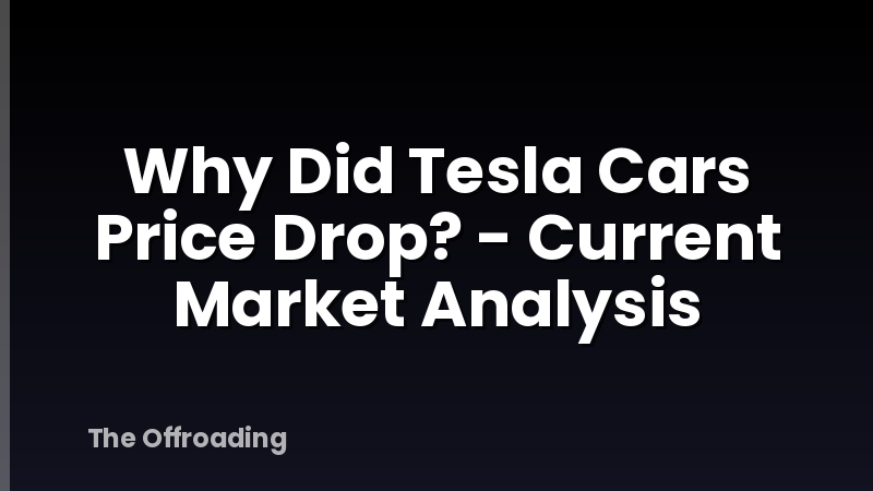 Why Did Tesla Cars Price Drop? - Current Market Analysis