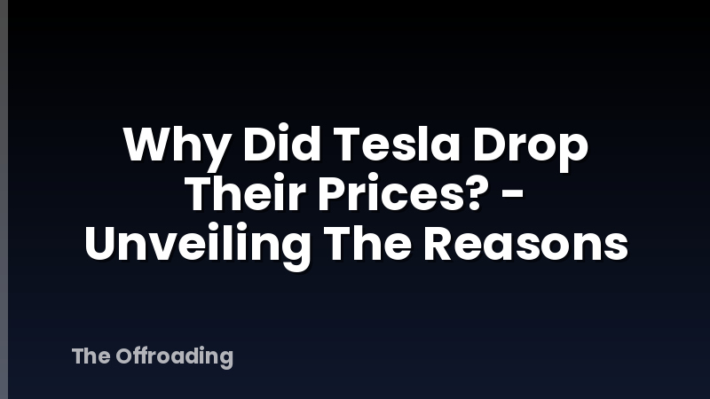 Why Did Tesla Drop Their Prices? - Unveiling The Reasons
