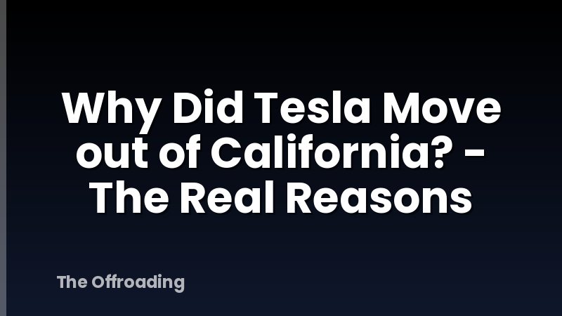Why Did Tesla Move out of California? - The Real Reasons