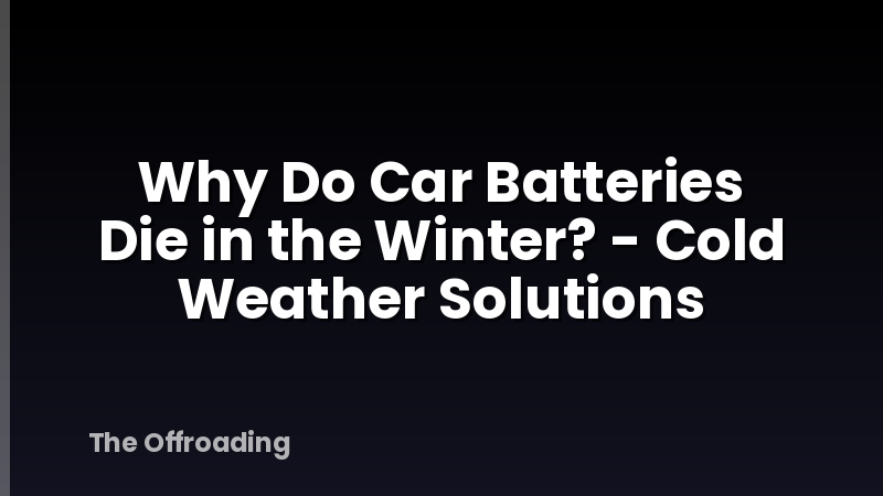 Why Do Car Batteries Die in the Winter? - Cold Weather Solutions