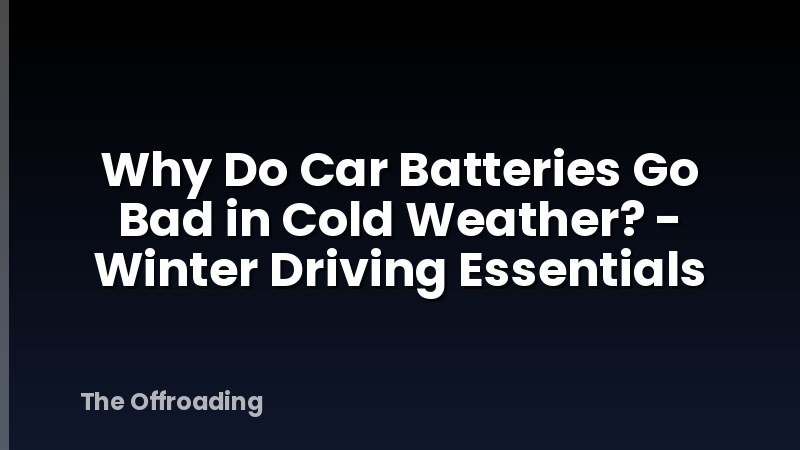 Why Do Car Batteries Go Bad in Cold Weather? - Winter Driving Essentials