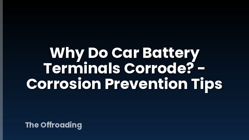 Why Do Car Battery Terminals Corrode? - Corrosion Prevention Tips